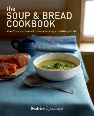 Cover image of The soup & bread cookbook : more than 100 seasonal pairings for simple, satisfying meals