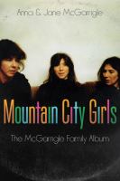Book cover of Mountain city girls : the McGarrigle family album