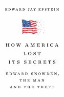 Book cover of How America Lost Its Secrets : Edward Snowden, the Man and the Theft.