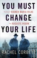 Book cover of You must change your life : the story of Rainer Maria Rilke and Auguste Rodin