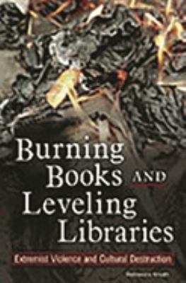 Cover image of Burning books and leveling libraries : extremist violence and cultural destruction