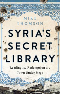 Cover image of Syria's secret library : reading and redemption in a town under siege