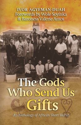 Cover image of The gods who send us gifts : an anthology of African short stories ; edited by Ivor Agyeman-Duah ; forewords by Wole Soyinka & Baroness Valerie Amos.