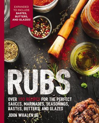 Cover image of Rubs : over 150 recipes for the perfect sauces, marinades, seasonings, bastes, butters, and glazes