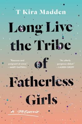 Cover image of Long live the tribe of fatherless girls : a memoir