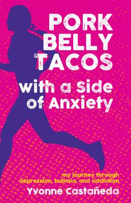Cover image of Pork belly tacos with a side of anxiety : my journey through depression, bulimia, and addiction