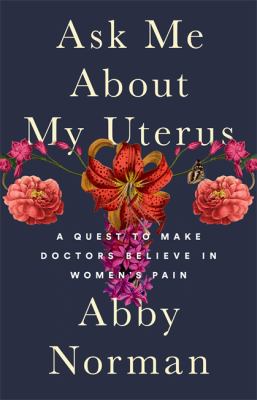 Cover image of Ask me about my uterus : a quest to make doctors believe in women's pain