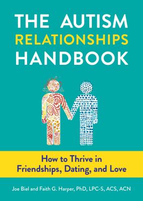 Cover image of The autism relationships handbook : how to thrive in friendships, dating, and love