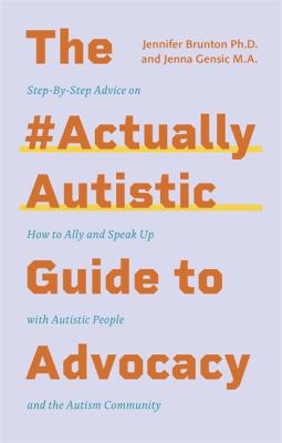 Cover image of The #ActuallyAutistic guide to advocacy : step-by-step advice on how to ally and speak up with autistic people and the autism community / Jennifer Brunton and Jenna Gensic.