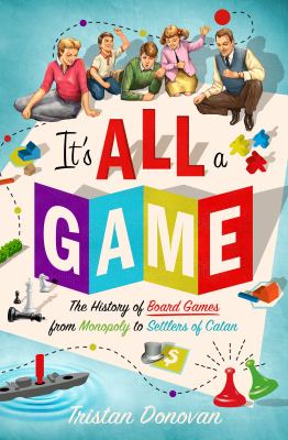 Cover image of It's all a game : the history of board games from Monopoly to Settlers of Catan