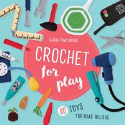 Cover image of Crochet for play : 80 toys for make-believe