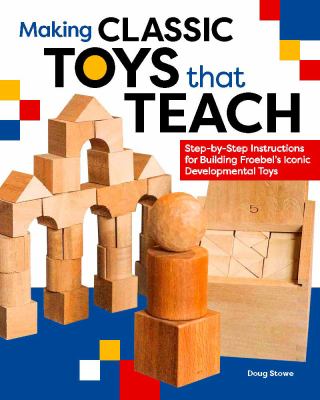 Cover image of Making classic toys that teach : step-by-step instructions for building Froebel's iconic developmental toys