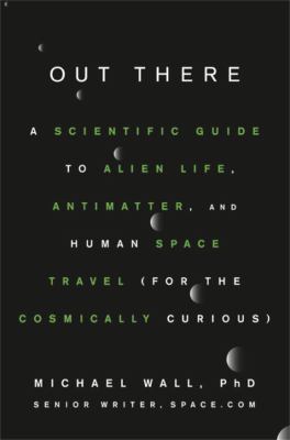Cover image of Out there : a scientific guide to alien life, antimatter, and human space travel (for the cosmically curious)