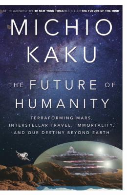 Cover image of The future of humanity : terraforming Mars, interstellar travel, immortality, and our destiny beyond Earth