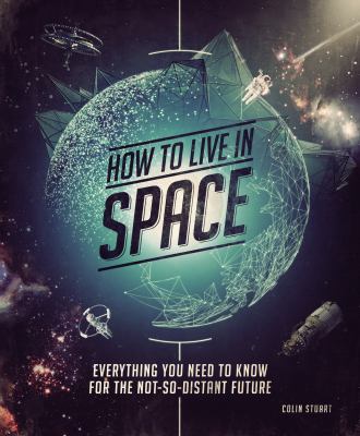 Cover image of How to live in space : everything you need to know for the not-so-distant future