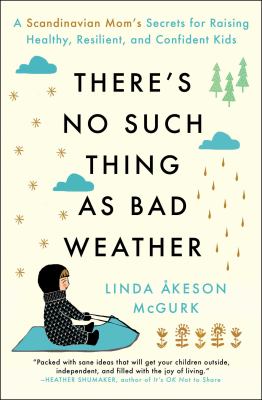 Cover image of There's no such thing as bad weather : a Scandinavian mom's secrets for raising healthy, resilient, and confident kids (from friluftsliv to hygge)