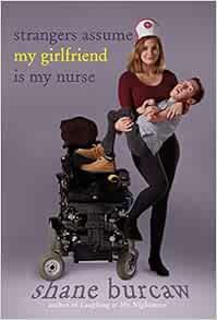 Amazon.com: Strangers Assume My Girlfriend Is My Nurse (9781626727700):  Burcaw, Shane: Books