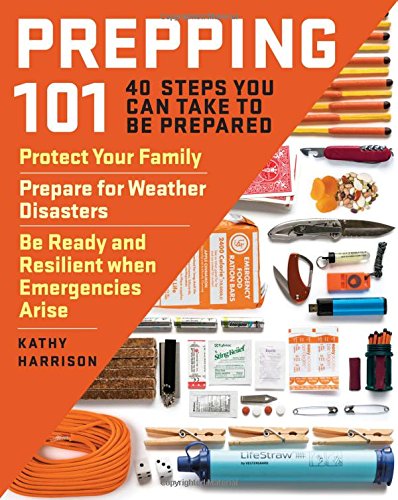 Prepping 101: 40 Steps You Can Take to Be Prepared: Protect Your Family,  Prepare for Weather Disasters, and Be Ready and Resilient when Emergencies  Arise: Harrison, Kathy: 9781612129570: Books - Amazon.ca