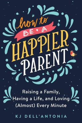 Cover image of How to be a happier paren't : raising a family, having a life, and loving (almost) every minute