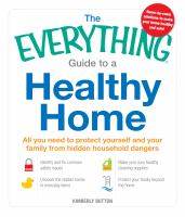 Book cover of The everything guide to a healthy home : all you need to protect yourself and your family from hidden household dangers