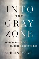 Book cover of Into the gray zone : a neuroscientist explores the border between life and death