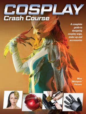 Cover image of Cosplay crash course : a complete guide to designing cosplay wigs, makeup and accessories