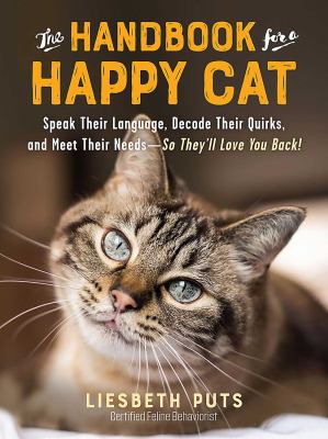 Cover image of The handbook for a happy cat : speak their language, decode their quirks, and meet their needs-so they'll love you back!