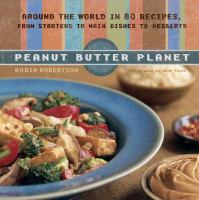 Book cover of Peanut butter planet : around the world in 80 recipes, from starters to main dishes to desserts