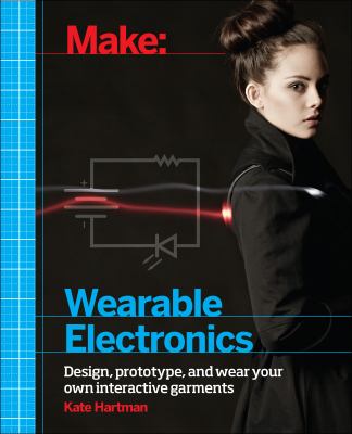 Cover image of Make: wearable electronics :bdesign, prototype and wear your own interactive garments