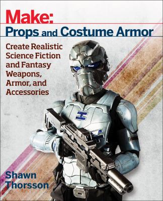Cover image of Make : props and costume armor : create realistic science fiction and fantasy weapons, armor, and accessories