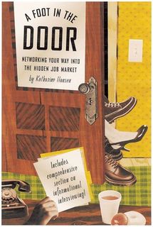 A Foot In The Door: Networking Your Way Into The Hidden Job Market, By Katharine Hansen