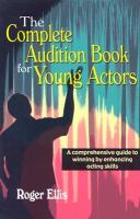 The complete audition book for young actors a comprehensive guide to winning by enhancing acting skills
