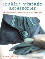 Making vintage accessories 25 original sewing projects inspired by the 1920s-60s