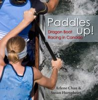 Paddles Up! Dragon Boat Racing in Canada by Arlene Chan