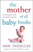 The mother of all baby books An all-Canadian guide to your babys first year