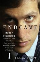 Endgame Bobby Fischer's Remarkable Rise and Fall Endgame Bobby Fischer's Remarkable Rise and Fall