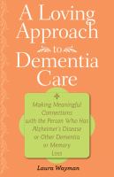 A loving approach to dementia care - making meaningful connections with the person who has Alzheimer's disease or other dementia or memory loss