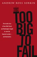 Too big to fail - the inside story of how Wall Street and Washington fought to save the financial system from crisis--and themselves