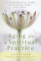 Aging as a spiritual practice - a contemplative guide to growing older and wiser