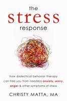 The stress response - how dialectical behavior therapy can free you from needless anxiety, worry, anger & other symptoms of stress