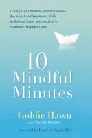 10 mindful minutes - giving our children-and ourselves-the social and emotional skills to reduce stress and anxiety for healthier, happier lives