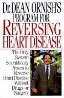 Dr. Dean Ornish's program for reversing heart disease - the only system scientifically proven to reverse heart disease without drugs or surgery