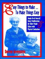 Easy things to make-- to make things easy - simple do-it-yourself home modifications for older people and others with physical limitations Easy things to make-- to make things easy - simple do-it-yourself home modifications for older people and others with physical limitations