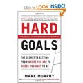 Hard Goals - The Secret to Getting from Where You Are to Where You Want to Be