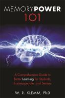 Memory power 101 - a comprehensive guide to a better learning for students, businesspeople, and seniors
