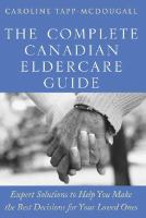 The complete Canadian eldercare guide - expert solutions to help you make the best decisions for your loved ones The complete Canadian eldercare guide - expert solutions to help you make the best decisions for your loved ones