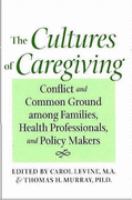The cultures of caregiving - conflict and common ground among families, health professionals, and policy makers The cultures of caregiving - conflict and common ground among families, health professionals, and policy makers