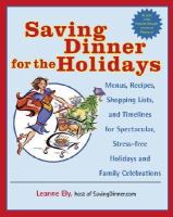 Saving dinner for the holidays - menus, recipes, shopping lists, and timelines for spectacular, stress-free holidays and family celebrations Saving dinner for the holidays - menus, recipes, shopping lists, and timelines for spectacular, stress-free holidays and family celebrations