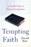 Tempting Faith An Inside Story of Political Seduction by J. David Kuo