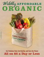 Wildly affordable organic - eat fabulous food, get healthy, and save the planet--all on $5 a day or less 1st Da Capo Press ed. 